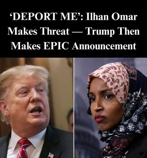 ‘DEPORT ME’: Ilhan Omar Makes Threat – Trump Then Makes EPIC Announcement