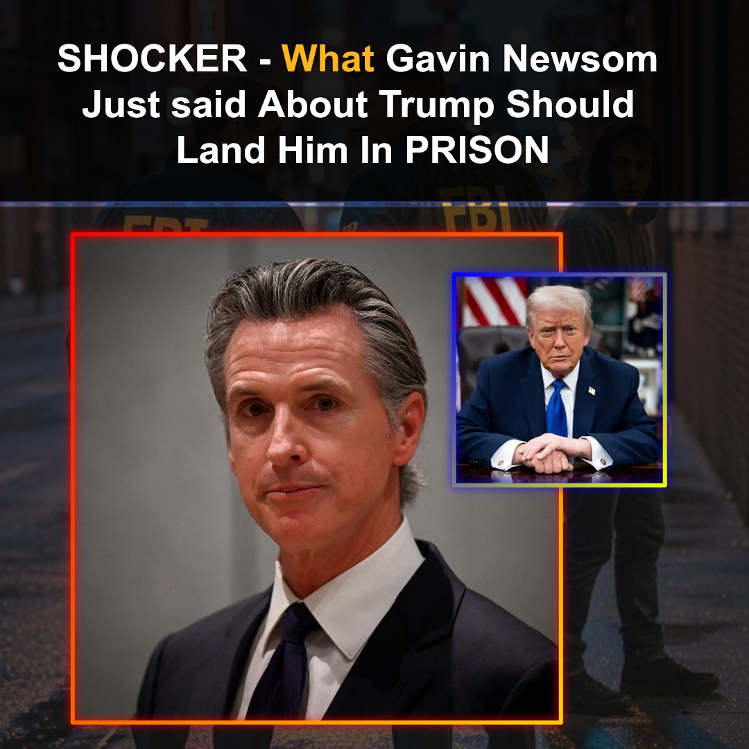 SHOCKER – What Gavin Newsom Just Said About Trump Should Land Him In PRISON